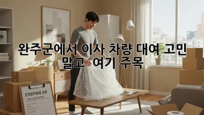 완주군에서 이사 차량 대여? 고민 말고 🚚💨 여기 주목!