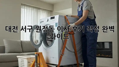 대전 서구 원정동 이사 후기 작성 완벽 가이드!